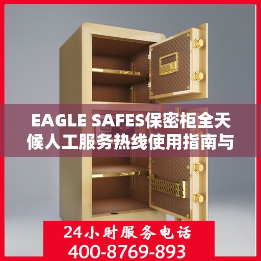 EAGLE SAFES保密柜全天候人工服务热线使用指南与攻略