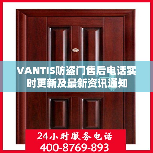 VANTIS防盗门售后电话实时更新及最新资讯通知