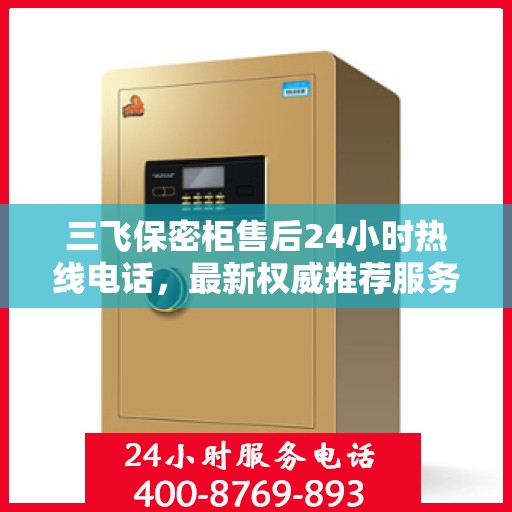 三飞保密柜售后24小时热线电话，最新权威推荐服务