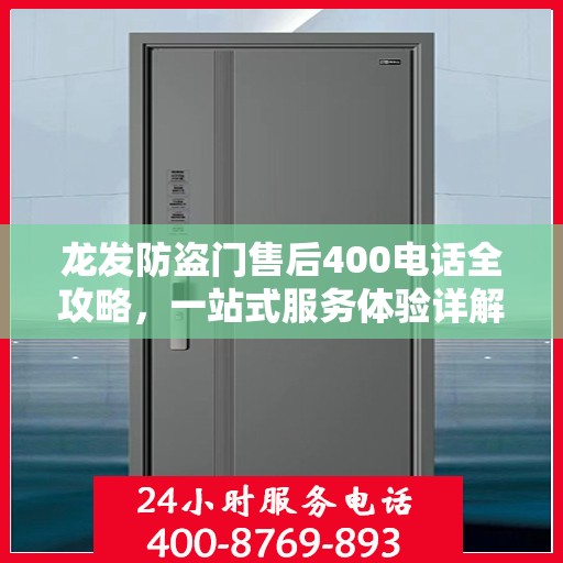 龙发防盗门售后400电话全攻略，一站式服务体验详解