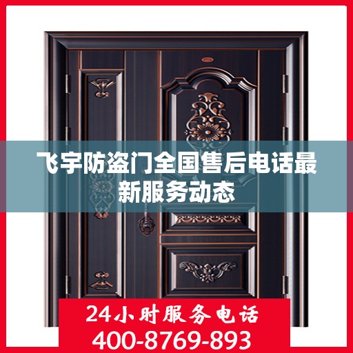 飞宇防盗门全国售后电话最新服务动态