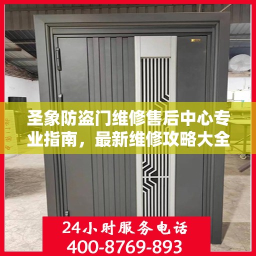 圣象防盗门维修售后中心专业指南，最新维修攻略大全