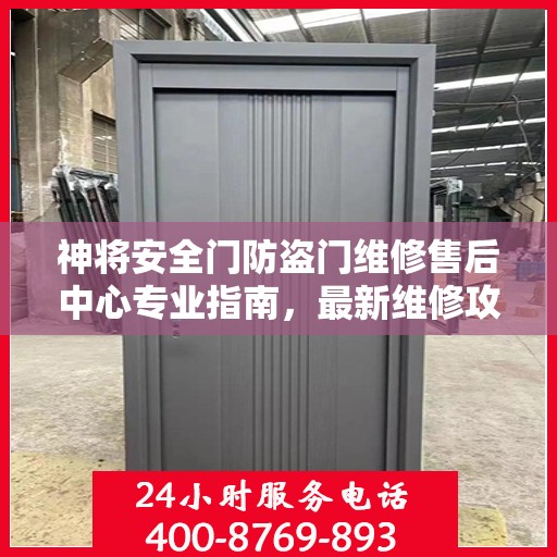 神将安全门防盗门维修售后中心专业指南，最新维修攻略与保障服务解析