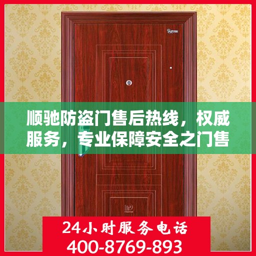 顺驰防盗门售后热线，权威服务，专业保障安全之门售后支持