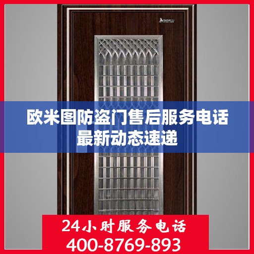 欧米图防盗门售后服务电话最新动态速递