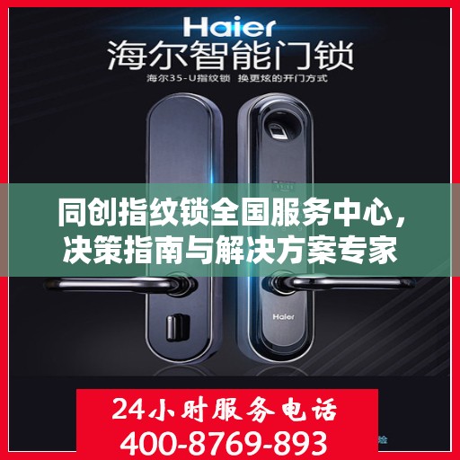 同创指纹锁全国服务中心，决策指南与解决方案专家
