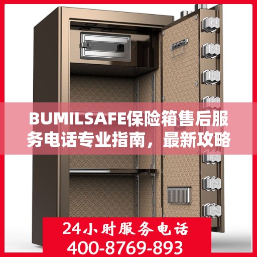 BUMILSAFE保险箱售后服务电话专业指南，最新攻略与联系方式