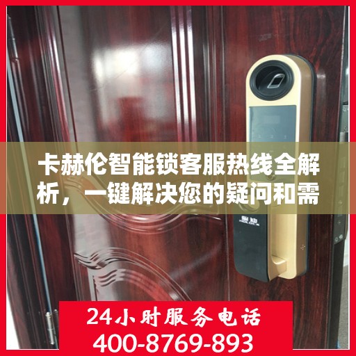卡赫伦智能锁客服热线全解析，一键解决您的疑问和需求