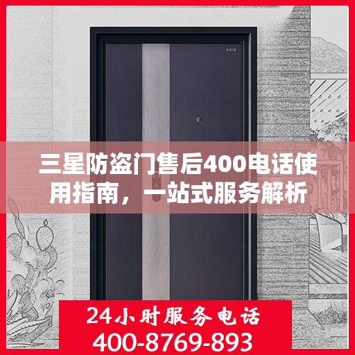 三星防盗门售后400电话使用指南，一站式服务解析