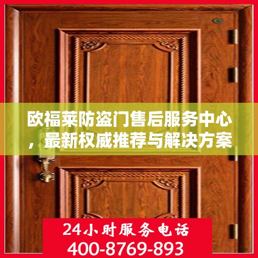 欧福莱防盗门售后服务中心，最新权威推荐与解决方案