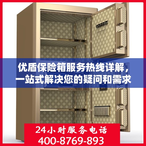 优盾保险箱服务热线详解，一站式解决您的疑问和需求
