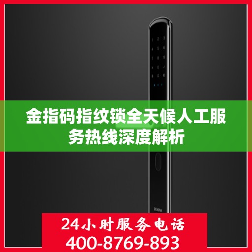金指码指纹锁全天候人工服务热线深度解析