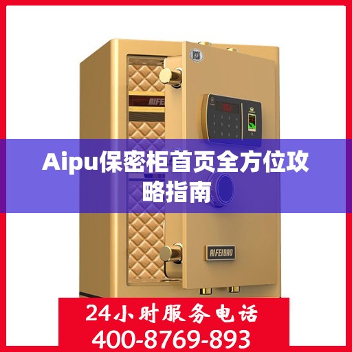 Aipu保密柜首页全方位攻略指南