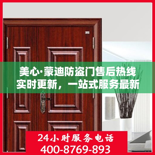 美心·蒙迪防盗门售后热线实时更新，一站式服务最新资讯