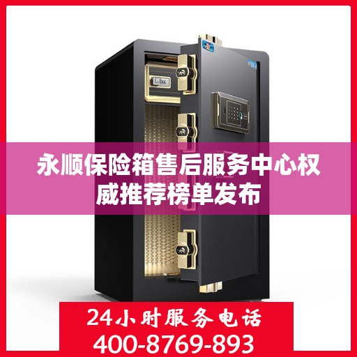 永顺保险箱售后服务中心权威推荐榜单发布
