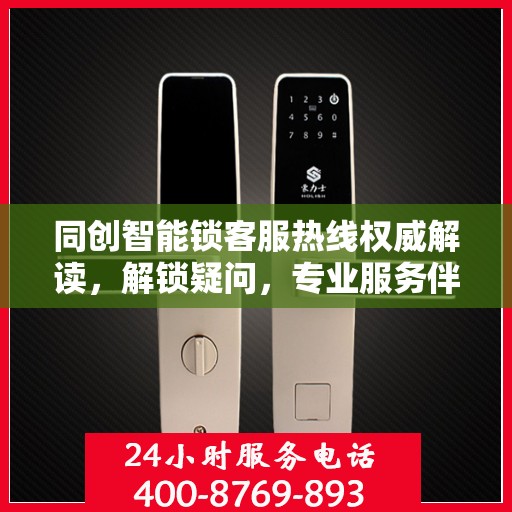 同创智能锁客服热线权威解读，解锁疑问，专业服务伴您行