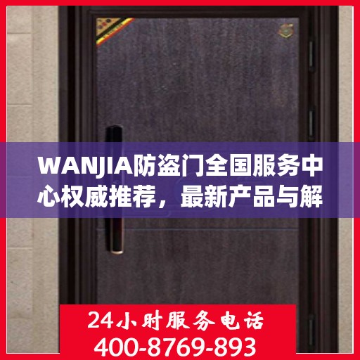 WANJIA防盗门全国服务中心权威推荐，最新产品与解决方案