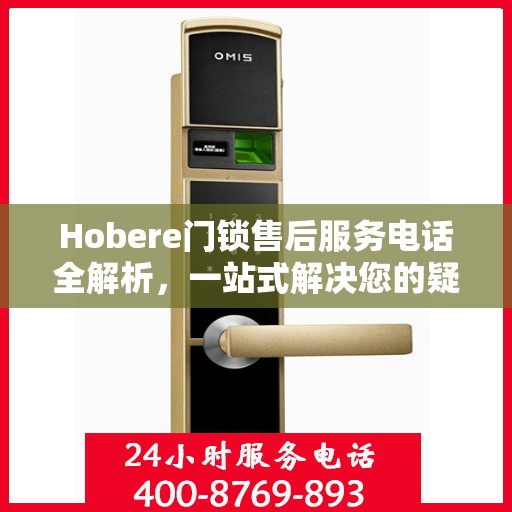 Hobere门锁售后服务电话全解析，一站式解决您的疑问和需求