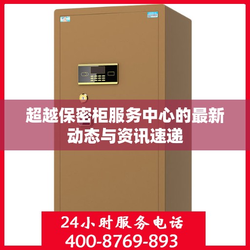 超越保密柜服务中心的最新动态与资讯速递