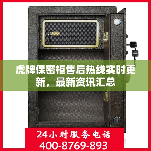 虎牌保密柜售后热线实时更新，最新资讯汇总