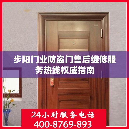 步阳门业防盗门售后维修服务热线权威指南