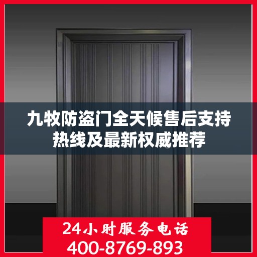 九牧防盗门全天候售后支持热线及最新权威推荐