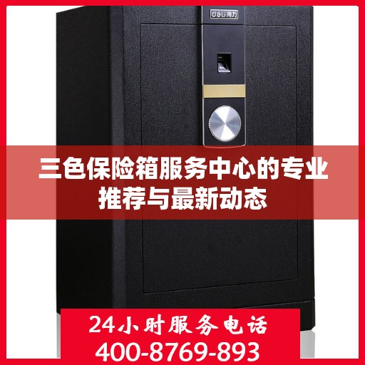 三色保险箱服务中心的专业推荐与最新动态