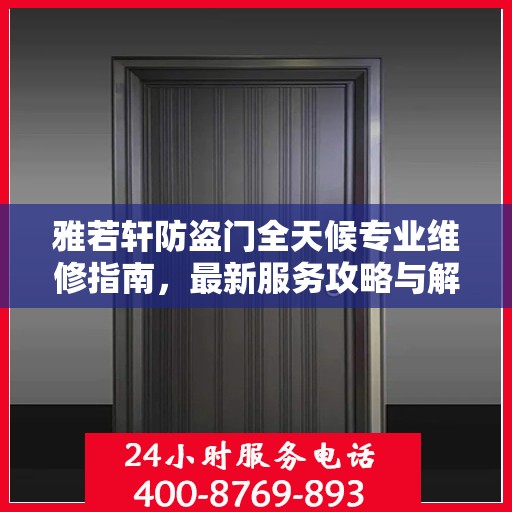 雅若轩防盗门全天候专业维修指南，最新服务攻略与解决方案