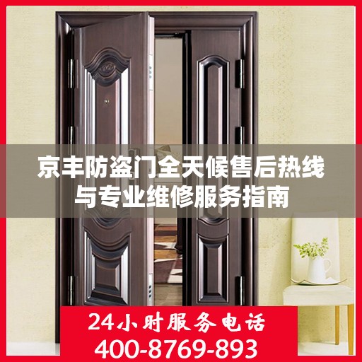 京丰防盗门全天候售后热线与专业维修服务指南