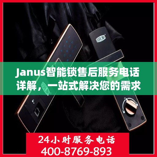 Janus智能锁售后服务电话详解，一站式解决您的需求