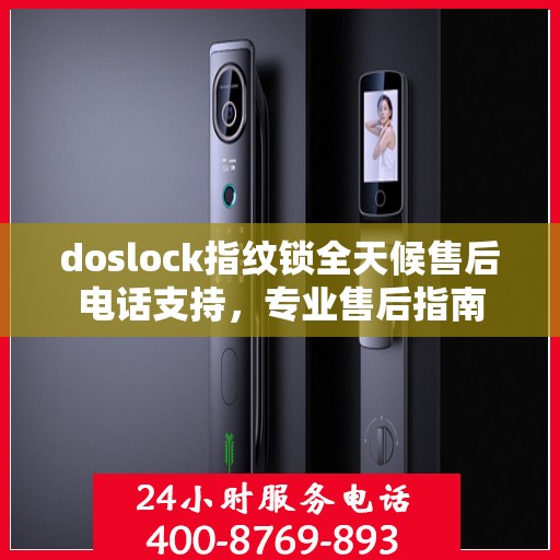 doslock指纹锁全天候售后电话支持，专业售后指南