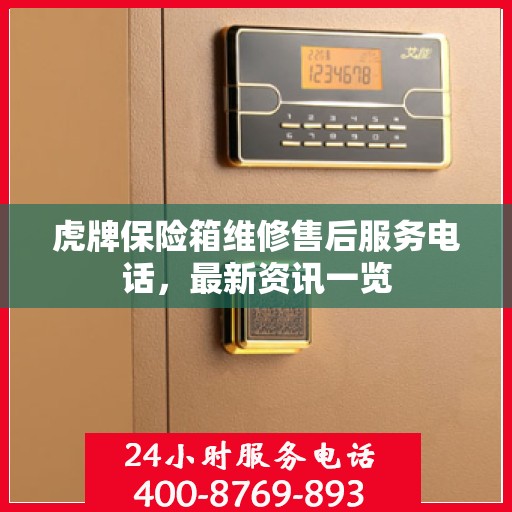 虎牌保险箱维修售后服务电话，最新资讯一览