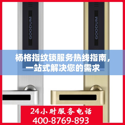 杨格指纹锁服务热线指南，一站式解决您的需求