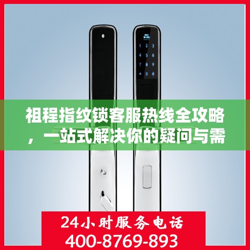 祖程指纹锁客服热线全攻略，一站式解决你的疑问与需求
