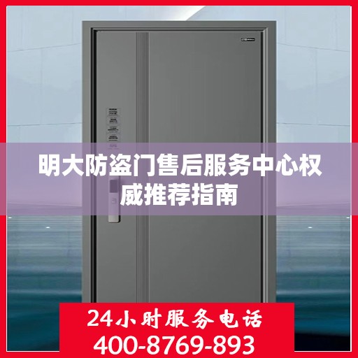 明大防盗门售后服务中心权威推荐指南
