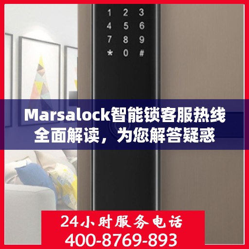 Marsalock智能锁客服热线全面解读，为您解答疑惑