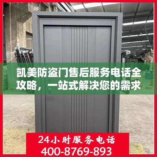 凯美防盗门售后服务电话全攻略，一站式解决您的需求