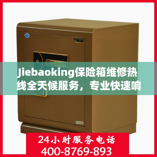 Jiebaoking保险箱维修热线全天候服务，专业快速响应您的需求