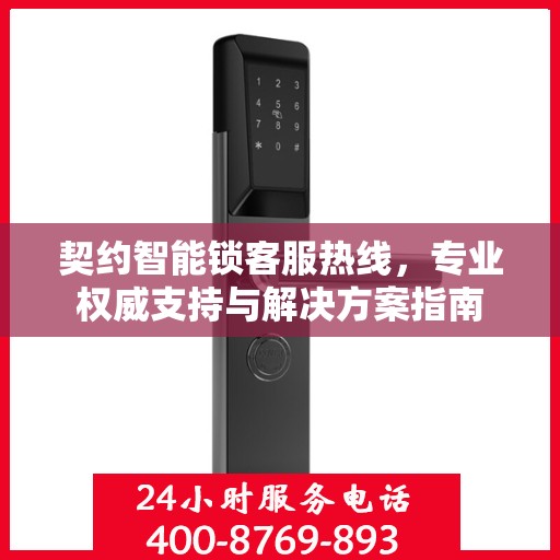 契约智能锁客服热线，专业权威支持与解决方案指南