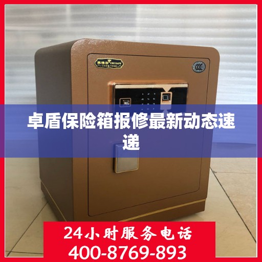 卓盾保险箱报修最新动态速递