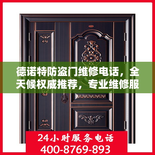 德诺特防盗门维修电话，全天候权威推荐，专业维修服务保障安全