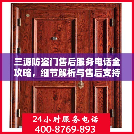 三源防盗门售后服务电话全攻略，细节解析与售后支持指南