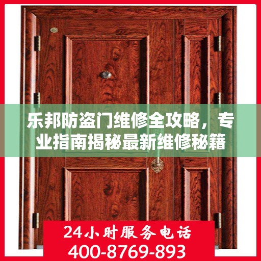 乐邦防盗门维修全攻略，专业指南揭秘最新维修秘籍