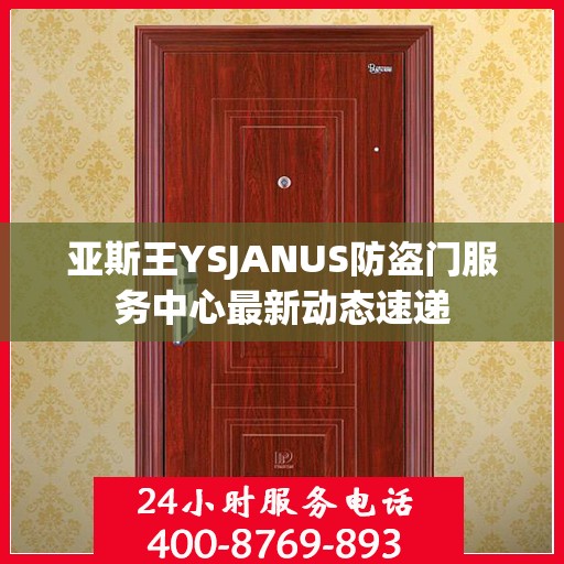 亚斯王YSJANUS防盗门服务中心最新动态速递