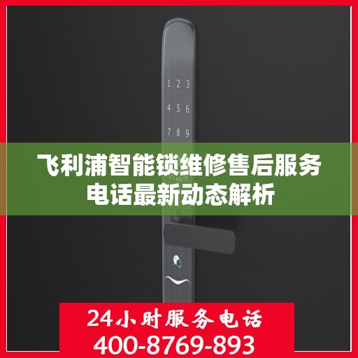 飞利浦智能锁维修售后服务电话最新动态解析