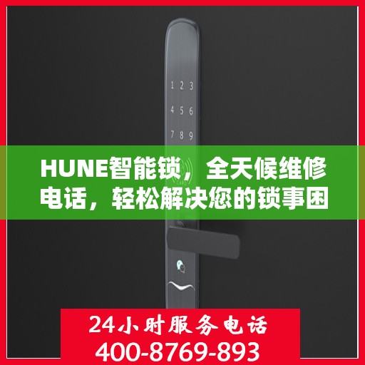 HUNE智能锁，全天候维修电话，轻松解决您的锁事困扰