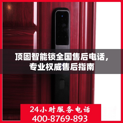 顶固智能锁全国售后电话，专业权威售后指南