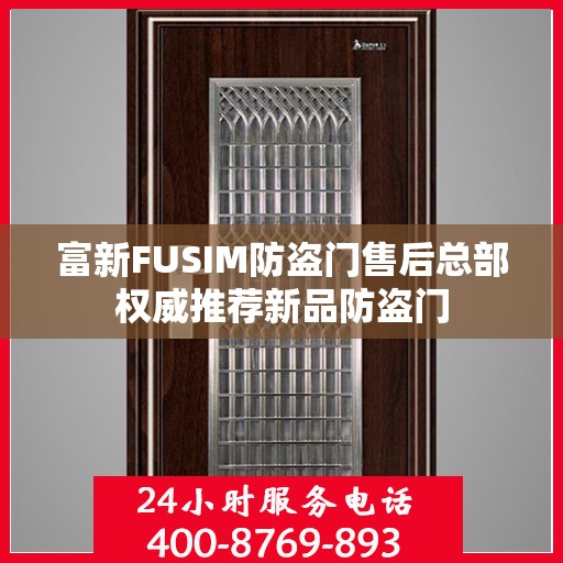 富新FUSIM防盗门售后总部权威推荐新品防盗门