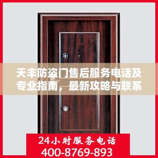 天丰防盗门售后服务电话及专业指南，最新攻略与联系方式揭秘