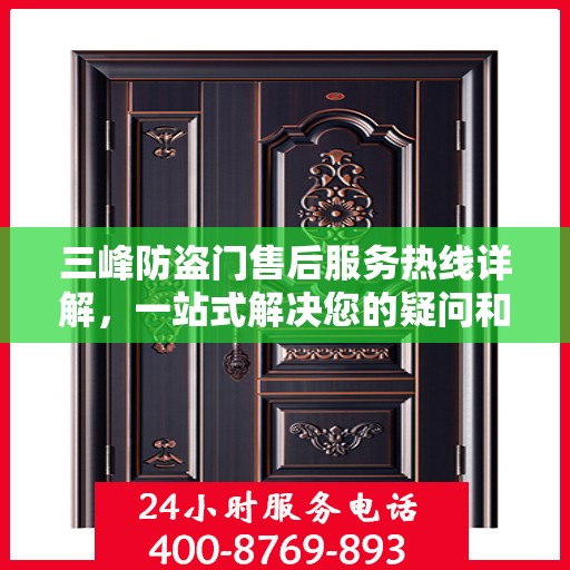 三峰防盗门售后服务热线详解，一站式解决您的疑问和需求